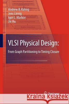 VLSI Physical Design: From Graph Partitioning to Timing Closure Andrew B. Kahng Jens Lienig Igor L. Markov 9789400790209