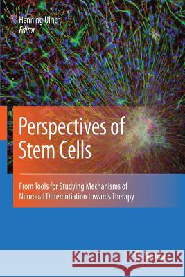Perspectives of Stem Cells: From Tools for Studying Mechanisms of Neuronal Differentiation Towards Therapy Ulrich, Henning 9789400790797 Springer
