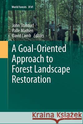 A Goal-Oriented Approach to Forest Landscape Restoration John Stanturf Palle Madsen David Lamb 9789400792555