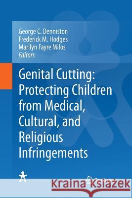 Genital Cutting: Protecting Children from Medical, Cultural, and Religious Infringements George C. Denniston Frederick M. Hodges Marilyn Fayre Milos 9789400792753