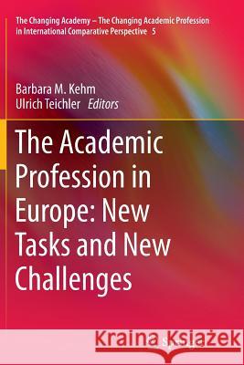 The Academic Profession in Europe: New Tasks and New Challenges Barbara M. Kehm Ulrich Teichler 9789400794986