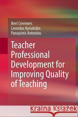 Teacher Professional Development for Improving Quality of Teaching Bert Creemers Leonidas Kyriakides Panayiotis Antoniou 9789400795419 Springer