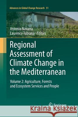 Regional Assessment of Climate Change in the Mediterranean: Volume 2: Agriculture, Forests and Ecosystem Services and People Navarra, Antonio 9789400795600
