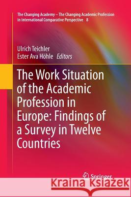 The Work Situation of the Academic Profession in Europe: Findings of a Survey in Twelve Countries Ulrich Teichler Ester Ava Hohle 9789400796287