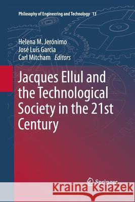 Jacques Ellul and the Technological Society in the 21st Century Helena M. Jeronimo Jose Luis Garcia Carl Mitcham 9789400796935 Springer