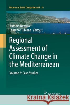 Regional Assessment of Climate Change in the Mediterranean: Volume 3: Case Studies Navarra, Antonio 9789400797673