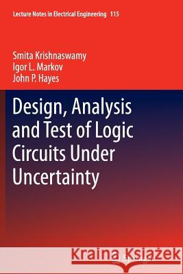 Design, Analysis and Test of Logic Circuits Under Uncertainty Smita Krishnaswamy Igor L. Markov John P. Hayes 9789400797987