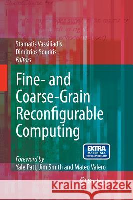 Fine- and Coarse-Grain Reconfigurable Computing Y. Patt, J. Smith, M. Valero, Stamatis Vassiliadis, Dimitrios Soudris 9789400798144