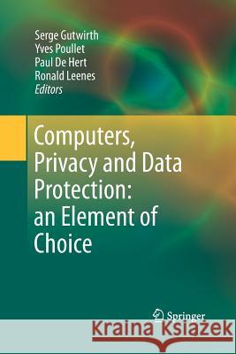 Computers, Privacy and Data Protection: An Element of Choice Gutwirth, Serge 9789400799455 Springer