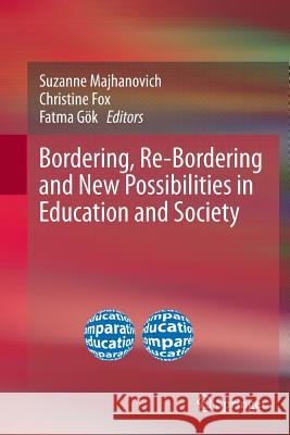 Bordering, Re-Bordering and New Possibilities in Education and Society Suzanne Majhanovich Christine Fox Fatma Gok 9789400799769
