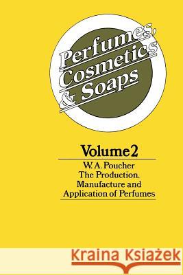 Perfumes, Cosmetics and Soaps: Volume II the Production, Manufacture and Application of Perfumes Poucher, W. a. 9789400956964 Springer