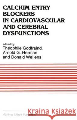 Calcium Entry Blockers in Cardiovascular and Cerebral Dysfunctions T. Godfraind A.G. Herman D. Wellens 9789400960350 Springer