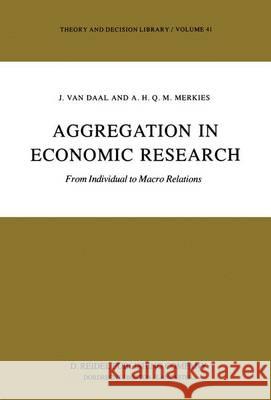 Aggregation in Economic Research: From Individual to Macro Relations Van Daal, J. 9789400963368 Springer