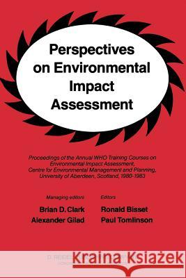 Perspectives on Environmental Impact Assessment: Proceedings of the Annual Who Training Courses on Environmental Impact Assessment, Centre for Environ Clark, B. D. 9789400963832 Springer