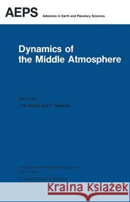 Dynamics of the Middle Atmosphere: Proceedings of a U.S.-Japan Seminar Honolulu, Hawaii, 8-12 November, 1982 Holton, J. R. 9789400963924 Springer