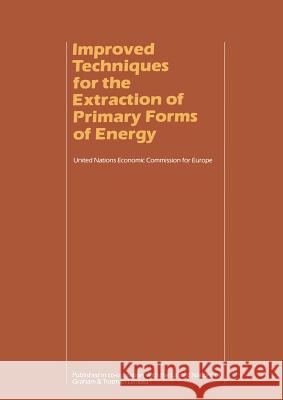 Improved Techniques for the Extraction of Primary Forms of Energy: A Seminar of the United Nations Economic Commission for Europe (Vienna 10-14 Novemb Un Economic Commission for Europe 9789400966512 Springer