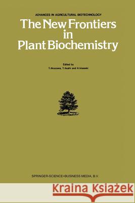 The New Frontiers in Plant Biochemistry T. Akazawa T. Asahi H. Imaseki 9789400968561 Springer