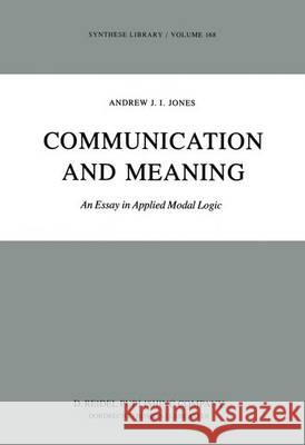 Communication and Meaning: An Essay in Applied Modal Logic Jones, A. J. 9789400970717 Springer