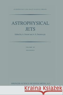 Astrophysical Jets: Proceedings of an International Workshop Held in Torino, Italy, October 7-9, 1982 Ferrari, A. 9789400971882 Springer
