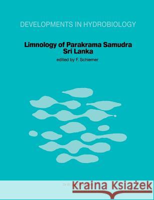 Limnology of Parakrama Samudra -- Sri Lanka: A Case Study of an Ancient Man-Made Lake in the Tropics Schiemer, F. 9789400972834 Springer