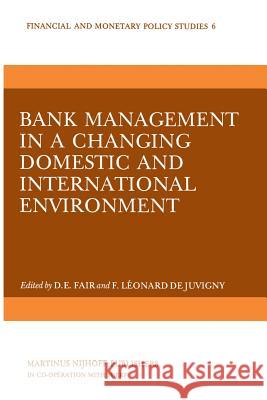 Bank Management in a Changing Domestic and International Environment: The Challenges of the Eighties D. E. Fair F. Leonard D 9789400975101 Springer