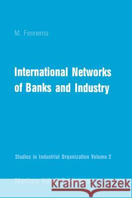 International Networks of Banks and Industry M. Fennema   9789400975255 Springer