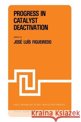 Progress in Catalyst Deactivation: Proceedings of the NATO Advanced Study Institute on Catalyst Deactivation, Algarve, Portugal, May 18-29, 1981 Figueiredo, J. L. 9789400975996 Springer