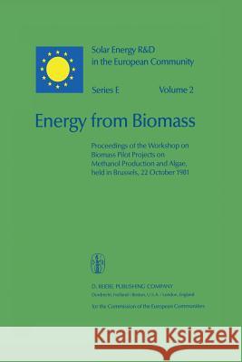 Energy from Biomass: Proceedings of the Workshop on Biomass Pilot Projects on Methanol Production and Algae, Held in Brussels, 22 October 1 Palz, Willeke 9789400977655
