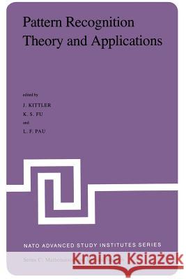 Pattern Recognition Theory and Applications: Proceedings of the NATO Advanced Study Institute Held at St. Anne's College, Oxford, March 29-April 10, 1 Kittler, J. 9789400977747 Springer