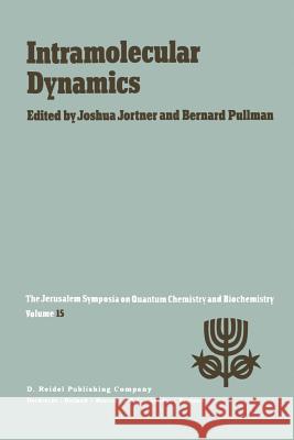 Intramolecular Dynamics: Proceedings of the Fifteenth Jerusalem Symposium on Quantum Chemistry and Biochemistry Held in Jerusalem, Israel, Marc Jortner, Joshua 9789400979291 Springer