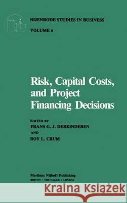 Risk, Capital Costs, and Project Financing Decisions Frans G. J. Derkinderen R.L. Crum  9789400981317 Springer