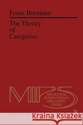 The Theory of Categories F. C. Brentano Norbert Guterman Roderick M. Chisholm 9789400981911 Springer