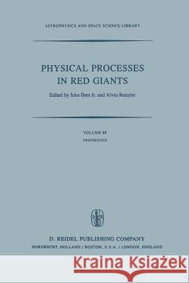 Physical Processes in Red Giants: Proceedings of the Second Workshop, Held at the Ettore Majorana Centre for Scientific Culture, Advanced School of As Iben, I. 9789400984943 Springer