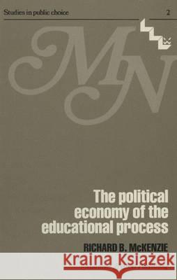 The Political Economy of the Educational Process McKenzie, R. B. 9789400992443 Springer
