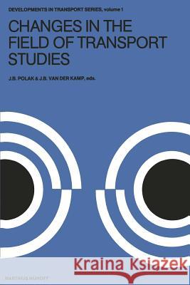 Changes in the Field of Transport Studies: Essays on the Progress of Theory in Relation to Policy Making Polak, J. B. 9789400993082 Springer