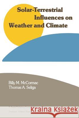 Solar-Terrestrial Influences on Weather and Climate: Proceedings of a Symposium/Workshop Held at the Fawcett Center for Tomorrow, the Ohio State Unive McCormac, Billy 9789400994300 Springer