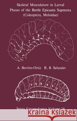 Skeletal Musculature in Larval Phases of the Beetle Epicauta Segmenta (Coleoptera, Meloidae) A. Berrios-Ortiz R. B. Selander  9789400996021 Springer