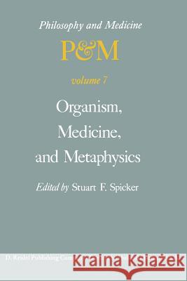 Organism, Medicine, and Metaphysics: Essays in Honor of Hans Jonas on his 75th Birthday, May 10, 1978 S.F. Spicker 9789400997851