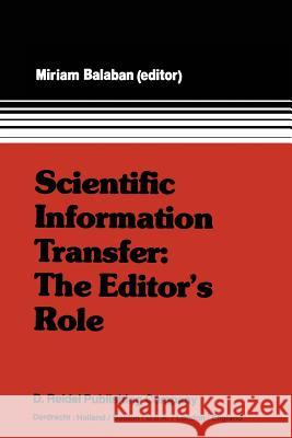 Scientific Information Transfer: The Editor's Role: Proceedings of the First International Conference of Scientific Editors, April 24-29, 1977, Jerusa Balaban, M. 9789400998650 Springer