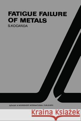 Fatigue Failure of Metals S. Kocanda 9789400999169 Springer