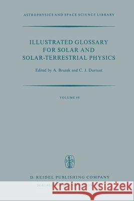 Illustrated Glossary for Solar and Solar-Terrestrial Physics A. Bruzek C. J. Durrant  9789401012478 Springer
