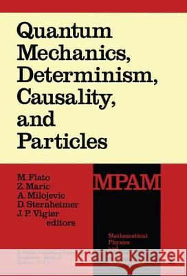 Quantum Mechanics, Determinism, Causality, and Particles: An International Collection of Contributions in Honor of Louis de Broglie on the Occasion of Flato, M. 9789401014427 Springer