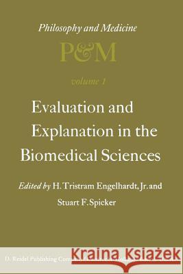 Evaluation and Explanation in the Biomedical Sciences: Proceedings of the First Trans-Disciplinary Symposium on Philosophy and Medicine Held at Galveston, May 9–11, 1974 H. Tristram Engelhardt Jr., S.F. Spicker 9789401017718