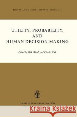Utility, Probability, and Human Decision Making: Selected Proceedings of an Interdisciplinary Research Conference, Rome, 3-6 September, 1973 Wendt, D. 9789401018364 Springer