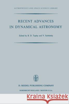 Recent Advances in Dynamical Astronomy: Proceedings of the NATO Advanced Study Institute in Dynamical Astronomy Held in Cortina d'Ampezzo, Italy, Augu Tapley, B. D. 9789401026130 Springer