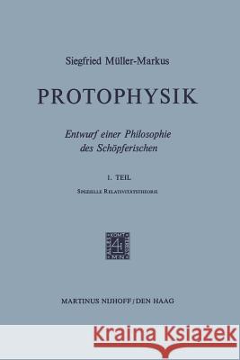 Protophysik: Entwurf Einer Philosophie Des Schöpferischen. 1. Teilspezielle Relativitätstheorie Müller-Markus, S. 9789401030243