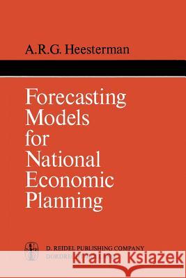 Forecasting Models for National Economic Planning Aaart R Aaart R. Heesterman 9789401031417 Springer