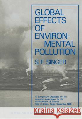 Global Effects of Environmental Pollution: A Symposium Organized by the American Association for the Advancement of Science Held in Dallas, Texas, Dec Singer, S. F. 9789401032926 Springer