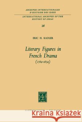 Literary Figures in French Drama (1784-1834) Eric H. Kadler 9789401033640 Springer