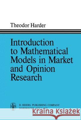 Introduction to Mathematical Models in Market and Opinion Research: With Practical Applications, Computing Procedures, and Estimates of Computing Requ Harder, T. 9789401033985 Springer